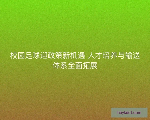 校园足球迎政策新机遇 人才培养与输送体系全面拓展
